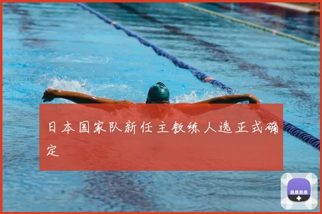 日本国家队新任主教练人选正式确定