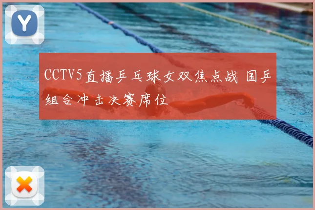 CCTV5直播乒乓球女双焦点战 国乒组合冲击决赛席位