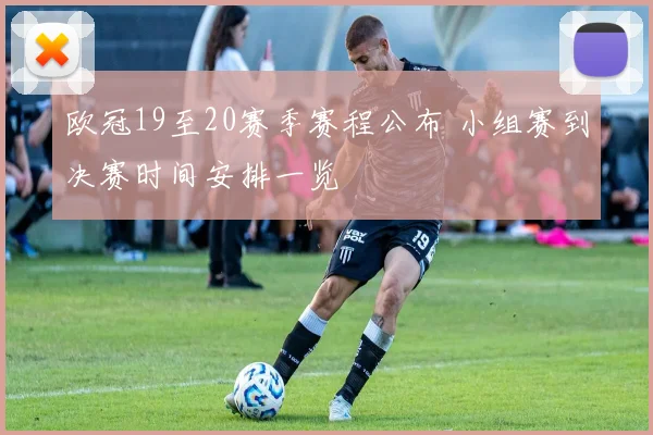 欧冠19至20赛季赛程公布 小组赛到决赛时间安排一览