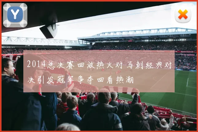 2014总决赛回放热火对马刺经典对决引发冠军争夺回看热潮