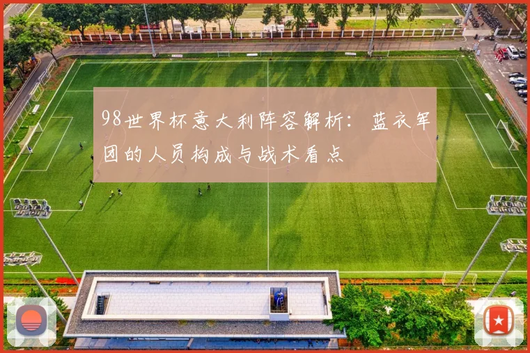98世界杯意大利阵容解析：蓝衣军团的人员构成与战术看点